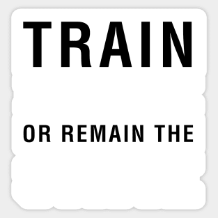 Train Insane or Remain The Same Sticker